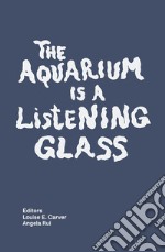 The aquarium is a listening glass. Ediz. illustrata