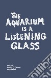 The aquarium is a listening glass. Ediz. illustrata libro