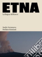 Etna. La lingua del fuoco. Ediz. illustrata libro