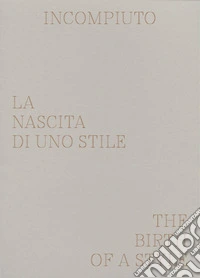 Incompiuto. La nascita di uno stile-The birth of a style. Ediz. a colori libro