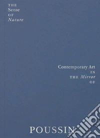The sense of nature. Contemporary art in the mirror of Poussin. Ediz. a colori libro