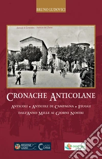 Cronache anticolane. Anticoli. Anticoli di Campagna. Fiuggi dall'anno Mille ai giorni nostri libro