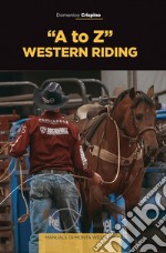 «A to Z» western riding. Manuale di monta western libro