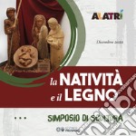 Alatri. La natività e il legno. Simposio di scultura lignea tenutosi presso il Chiostro di San Francesco ad Alatri. Ediz. illustrata libro