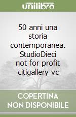 50 anni una storia contemporanea. StudioDieci not for profit citigallery vc libro