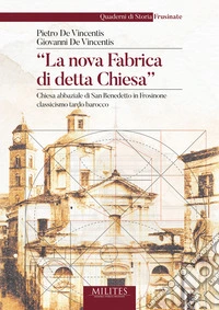 «La nova Fabrica di detta Chiesa». Chiesa abbaziale di San Benedetto in Frosinone classicismo tardo barocco libro