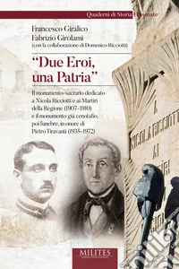 «Due eroi, una patria». Il monumento-sacrario dedicato a Nicola Ricciotti e ai Martiri della Regione (1907-1910) e il monumento già cenotafio, poi funebre, in onore di Pietro Tiravanti (1935-1972) libro