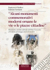 «Alcuni monumenti commemorativi moderni ornano le vie o le piazze cittadine.» Monumenti e artefatti celebrativi del primo Novecento a Frosinone: personaggi, autori ed esecutori libro