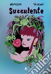 Succulente. Una trilogia libro