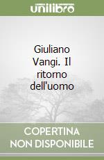 Giuliano Vangi. Il ritorno dell'uomo