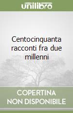 Centocinquanta racconti fra due millenni libro