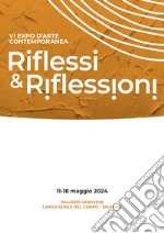 Riflessi & riflessioni. VI expo d'arte contemporanea (Salerno, 11-18 Maggio 2024). Ediz. illustrata libro