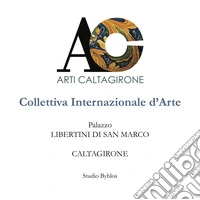AC. Arti Caltagirone. Collettiva Internazionale d'Arte. Palazzo Libertini di San Marco. Caltagirone libro
