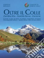 Oltre il colle. Zambla Alta, Zambla Bassa, Zorzone. La storia - La vita - Le chiese - Le miniere - L'agricoltura - Il turismo - L'incomparabile bellezza - Quattro diverse radici, un unico albero libro