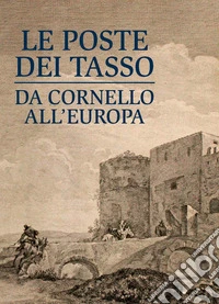 Le poste dei Tasso da Cornello all'Europa. Museo dei Tasso libro