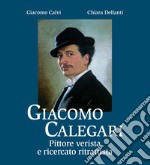 Giacomo Calegari. Pittore verista e ricercato ritrattista. Ediz. illustrata