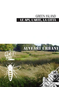 Green Island le api, l'arte, la città alveari urbani libro