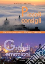 Piccoli consigli grandi emozioni. 390 curiosità e idee per viaggiare a Bergamo e Brescia