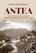 Antea. Storia di una piccola comunità della Valle Brembana dal Trecento a oggi libro