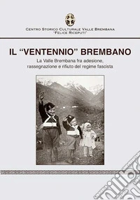 Il «ventennio» brembano. La valle brembana fra adesione, rassegnazione e rifiuto del regime fascista libro