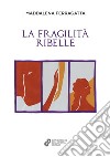 La fragilità ribelle libro