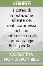 I criteri di imputazione all'ente dei reati commessi nel suo interesse o nel suo vantaggio. Ediz. per la scuola libro