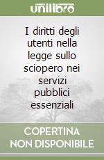 I diritti degli utenti nella legge sullo sciopero nei servizi pubblici essenziali libro