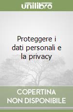 Proteggere i dati personali e la privacy