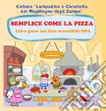 Semplice come la pizza. Libro gioco. Ediz. ad alta leggibilità. Specifico per DSA libro