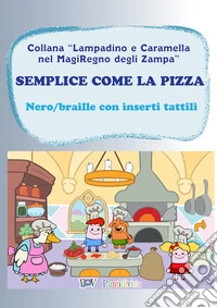 Semplice come la pizza. Libro gioco. Ediz. in braille