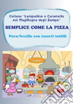 Semplice come la pizza. Libro gioco. Ediz. in braille libro