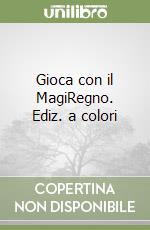 Gioca con il MagiRegno. Ediz. a colori libro