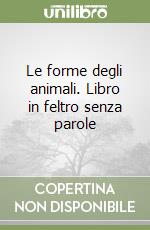 Le forme degli animali. Libro in feltro senza parole