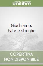 Giochiamo. Fate e streghe