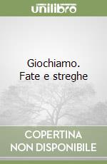 Giochiamo. Fate e streghe libro