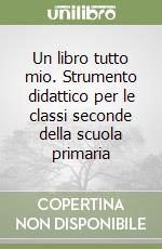 Un libro tutto mio. Strumento didattico per le classi seconde della scuola primaria libro