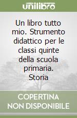 Un libro tutto mio. Strumento didattico per le classi quinte della scuola primaria. Storia libro