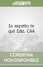 Io aspetto te qui! Ediz. CAA