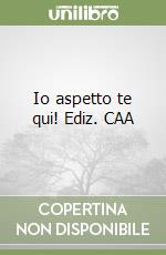 Io aspetto te qui! Ediz. CAA libro