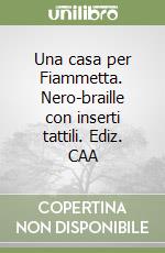 Una casa per Fiammetta. Nero-braille con inserti tattili. Ediz. CAA libro