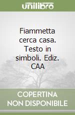 Fiammetta cerca casa. Testo in simboli. Ediz. CAA libro