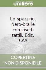 Lo spazzino. Nero-braille con inserti tattili. Ediz. CAA libro