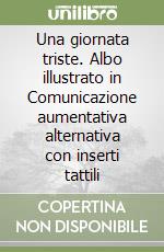 Una giornata triste. Albo illustrato in Comunicazione aumentativa alternativa con inserti tattili libro
