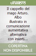 Il cappello del mago Arturo. Albo illustrato in comunicazione aumentativa alternativa con inserti tattili libro