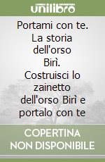 Portami con te. La storia dell'orso Birì. Costruisci lo zainetto dell'orso Birì e portalo con te libro