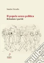 Il popolo senza politica. Rifondare i partiti