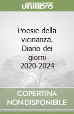 Poesie della vicinanza. Diario dei giorni 2020-2024 libro