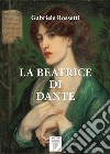 La Beatrice di Dante libro di Rossetti Gabriele