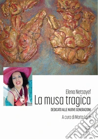 La musa tragica. Dedicato alle nuove generazioni libro
