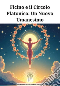Ficino e il Circolo Platonico. Un nuovo umanesimo libro